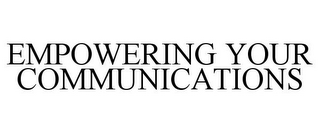 EMPOWERING YOUR COMMUNICATIONS