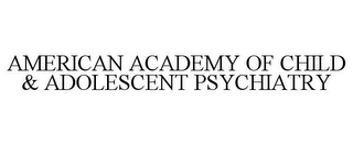 AMERICAN ACADEMY OF CHILD & ADOLESCENT PSYCHIATRY