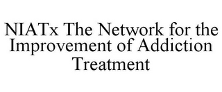 NIATX THE NETWORK FOR THE IMPROVEMENT OF ADDICTION TREATMENT