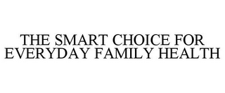 THE SMART CHOICE FOR EVERYDAY FAMILY HEALTH