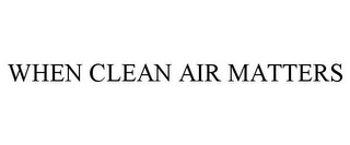 WHEN CLEAN AIR MATTERS