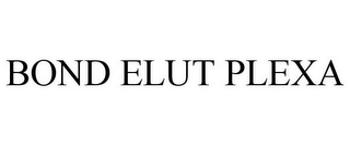 BOND ELUT PLEXA