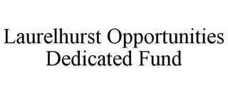 LAURELHURST OPPORTUNITIES DEDICATED FUND