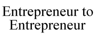 ENTREPRENEUR TO ENTREPRENEUR