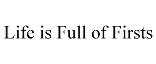 LIFE IS FULL OF FIRSTS