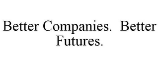 BETTER COMPANIES. BETTER FUTURES.