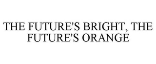 THE FUTURE'S BRIGHT, THE FUTURE'S ORANGE