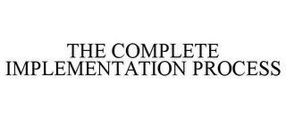 THE COMPLETE IMPLEMENTATION PROCESS