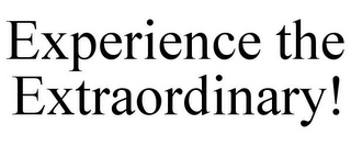 EXPERIENCE THE EXTRAORDINARY!