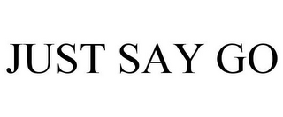 JUST SAY GO