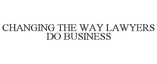 CHANGING THE WAY LAWYERS DO BUSINESS