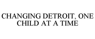 CHANGING DETROIT, ONE CHILD AT A TIME