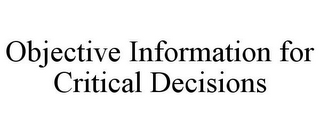 OBJECTIVE INFORMATION FOR CRITICAL DECISIONS