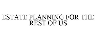 ESTATE PLANNING FOR THE REST OF US