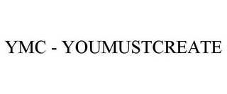 YMC - YOUMUSTCREATE