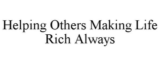 HELPING OTHERS MAKING LIFE RICH ALWAYS