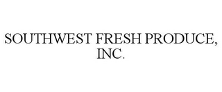 SOUTHWEST FRESH PRODUCE, INC.