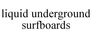 LIQUID UNDERGROUND SURFBOARDS