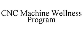 CNC MACHINE WELLNESS PROGRAM