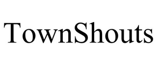 TOWNSHOUTS