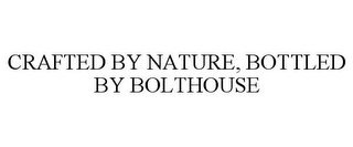 CRAFTED BY NATURE, BOTTLED BY BOLTHOUSE