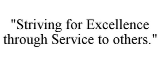 "STRIVING FOR EXCELLENCE THROUGH SERVICE TO OTHERS."