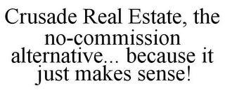 CRUSADE REAL ESTATE, THE NO-COMMISSION ALTERNATIVE... BECAUSE IT JUST MAKES SENSE!