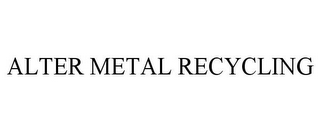 ALTER METAL RECYCLING