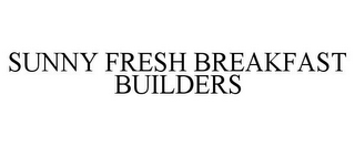 SUNNY FRESH BREAKFAST BUILDERS