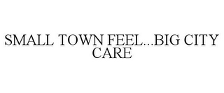 SMALL TOWN FEEL...BIG CITY CARE