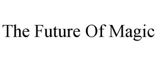 THE FUTURE OF MAGIC