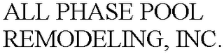 ALL PHASE POOL REMODELING, INC.