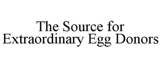 THE SOURCE FOR EXTRAORDINARY EGG DONORS