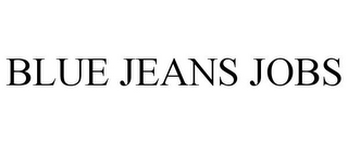 BLUE JEANS JOBS