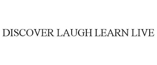 DISCOVER LAUGH LEARN LIVE