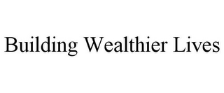 BUILDING WEALTHIER LIVES