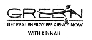 GREEN GET REAL ENERGY EFFICIENCY NOW WITH RINNAI!