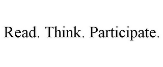 READ. THINK. PARTICIPATE.