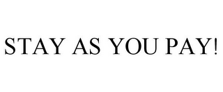 STAY AS YOU PAY!