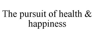 THE PURSUIT OF HEALTH & HAPPINESS