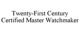 TWENTY-FIRST CENTURY CERTIFIED MASTER WATCHMAKER