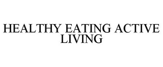 HEALTHY EATING ACTIVE LIVING