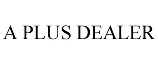 A PLUS DEALER