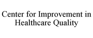 CENTER FOR IMPROVEMENT IN HEALTHCARE QUALITY