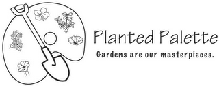 PLANTED PALETTE GARDENS ARE OUR MASTERPIECES.