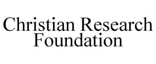 CHRISTIAN RESEARCH FOUNDATION