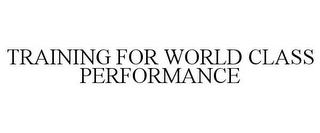 TRAINING FOR WORLD CLASS PERFORMANCE