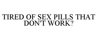 TIRED OF SEX PILLS THAT DON'T WORK?