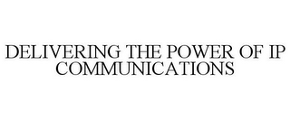 DELIVERING THE POWER OF IP COMMUNICATIONS