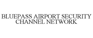 BLUEPASS AIRPORT SECURITY CHANNEL NETWORK